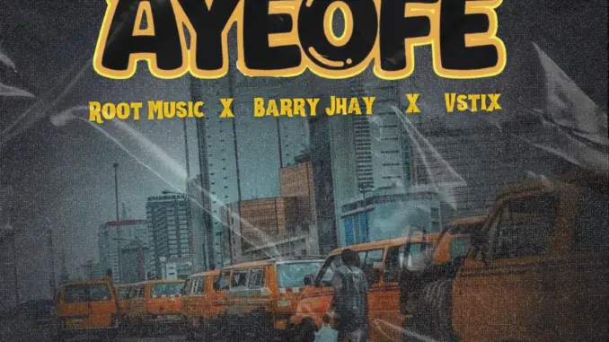 ROOT MUSIC, Barry Jhay & Vstix – Ayeofe