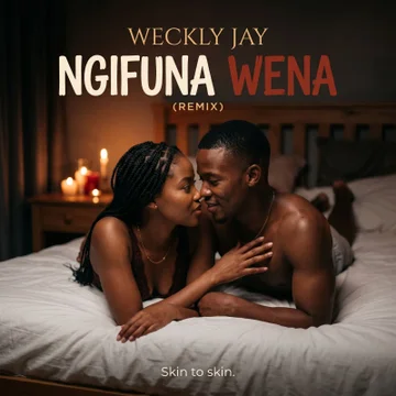 Weckly Jay – Ngifuna Wena Skin to Skin